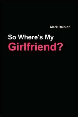 So, Where's My Girlfriend? de Mark Rainier