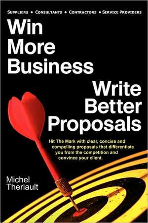 Win More Business - Write Better Proposals de Michel Theriault