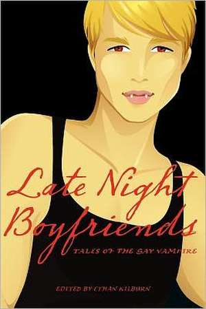 Late Night Boyfriends: Tales of the Gay Vampire de Ethan Kilburn