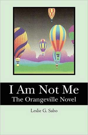 I Am Not Me: The Orangeville Novel de Leslie G. Sabo