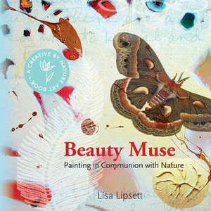 Beauty Muse: Painting in Communion with Nature de Lisa May Lipsett