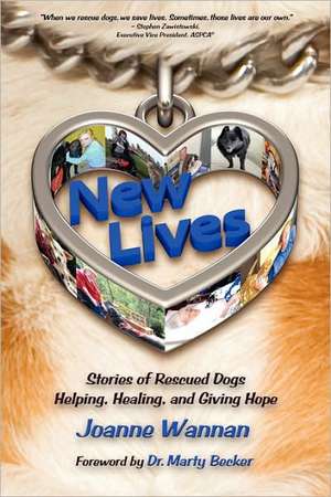 New Lives: Stories of Rescued Dogs Helping, Healing and Giving Hope de Joanne Wannan