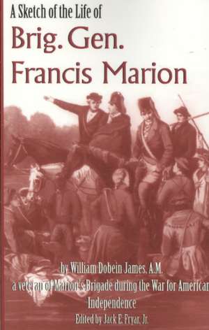 A Sketch of the Life of Brig. Gen. Francis Marion de William Dobein James