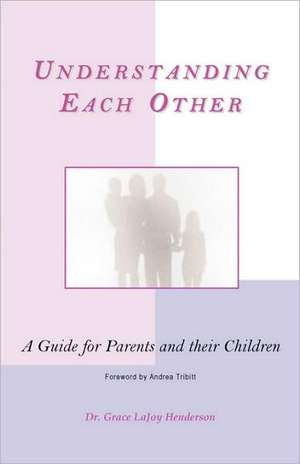 Understanding Each Other: A Guide for Parents and Their Children de Grace Lajoy Henderson