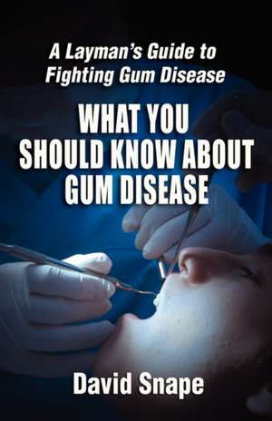 What You Should Know about Gum Disease de David Snape