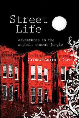 Street Life, Adventures in the Asphalt Cement Jungle de George Arthur Davis