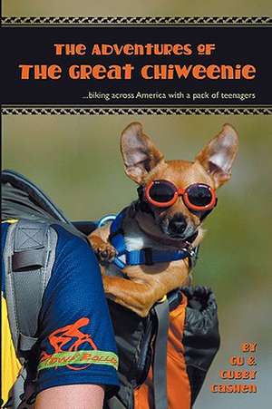 Adventures of the Great Chiweenie: Biking Across America with a Pack of Teenagers de Gu Cashen