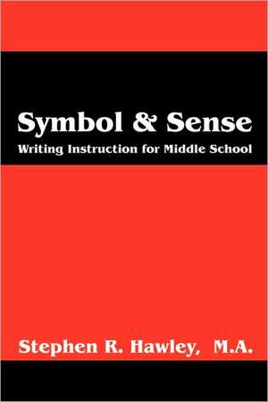 Symbol & Sense: Writing Instruction for Middle School de Stephen R. Hawley Ma