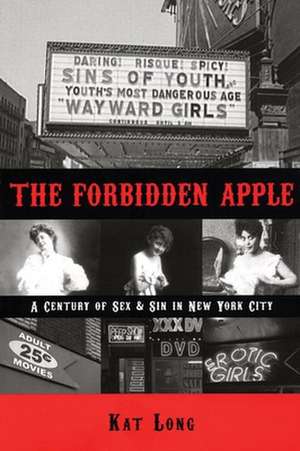 The Forbidden Apple: A Century of Sex and Sin in New York City de Kat Long