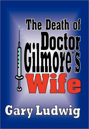 The Death of Doctor Gilmore's Wife de Gary Ludwig