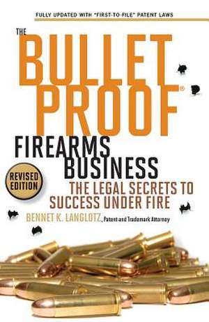 The Bulletproof Firearms Business - The Legal Secrets to Success Under Fire de Bennet K. Langlotz