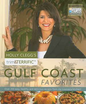 Holly Clegg's Trim & Terrific Gulf Coast Favorites: Over 250 Easy, Healthy, and Delicious Recipes from My Louisiana Kitchen! de Holly Clegg