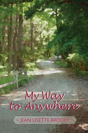 My Way to Anywhere: The Young Professional's Guide to a Dynamic Life de Jean Lisette Brodey