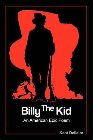 Billy the Kid: An American Epic Poem de Kent R. Dellaire