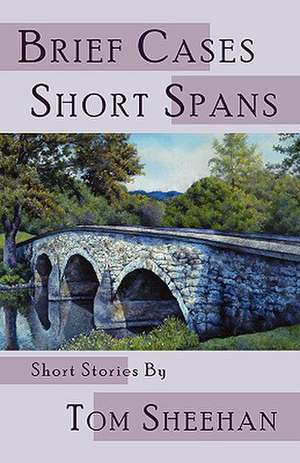 Brief Cases, Short Spans de Tom Sheehan