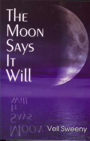 The Moon Says It Will: The Poetry of Recovery for Life-Shattering Events de Vell Sweeny