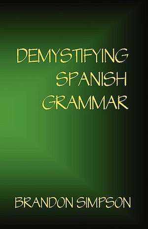 Demystifying Spanish Grammar de Brandon Simpson