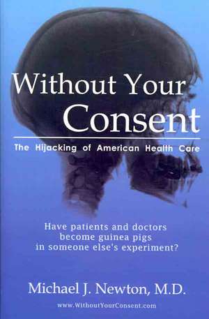 Without Your Consent: The Hijacking of American Health Care de Michael J. Newton