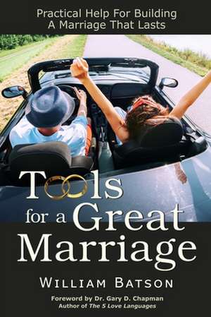 Tools for a Great Marriage: Practical Help for Building a Marriage That Lasts de William Batson