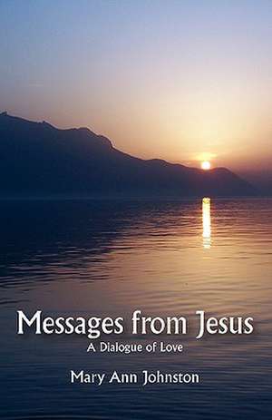 Messages from Jesus: A Dialogue of Love de Mary Ann Johnston