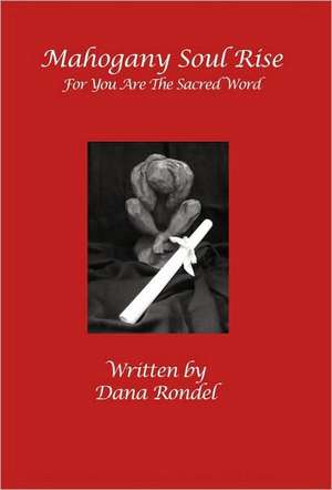 Mahogany Soul Rise: For You Are the Sacred Word de Dana Rondel