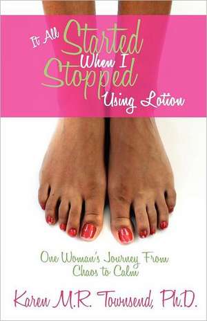 It All Started When I Stopped Using Lotion - One Woman's Journey from Chaos to Calm de Karen MR Townsend