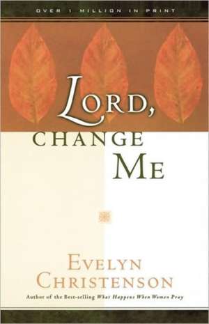 Lord, Change Me de Evelyn Carol Christenson