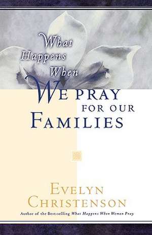 What Happens When We Pray For Our Families de Evelyn Carol Christenson