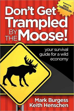 Don't Get Trampled By the Moose!: your survival guide for a wild economy de Keith Henschen