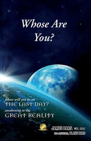 Whose Are You?: Whose Will You Be on the Last Day? Awakening to the Great Reality de James Bars