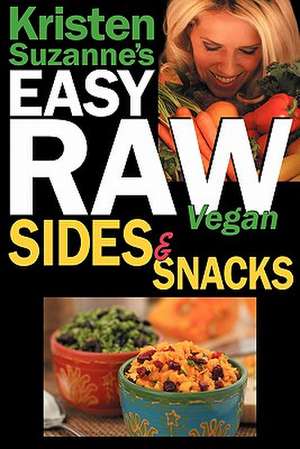 Kristen Suzanne's Easy Raw Vegan Sides & Snacks: Delicious & Easy Raw Food Recipes for Side Dishes, Snacks, Spreads, Dips, Sauces & Breakfast de Kristen Suzanne