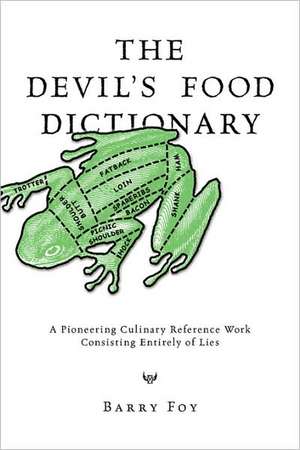 The Devil's Food Dictionary: A Pioneering Culinary Reference Work Consisting Entirely of Lies de Barry Foy