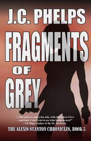 Fragments of Grey: Book Five of the Alexis Stanton Chronicles de Jc Phelps