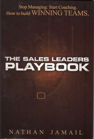 The Sales Leaders Playbook: Start Coaching. How to Build Winning Teams. de Nathan Jamail