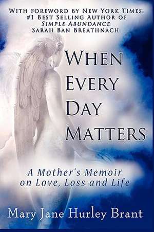 When Every Day Matters, a Mother's Memoir on Love, Loss and Life de Mary Jane Brant