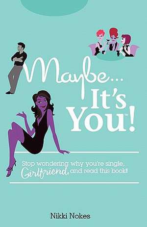 Maybe...It's You!: Stop Wondering Why You're Single, Girlfriend, and Read This Book! de Nikki Nokes