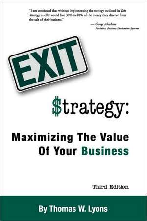 Exit Strategy: Maximizing the Value of Your Business de Thomas W. Lyons