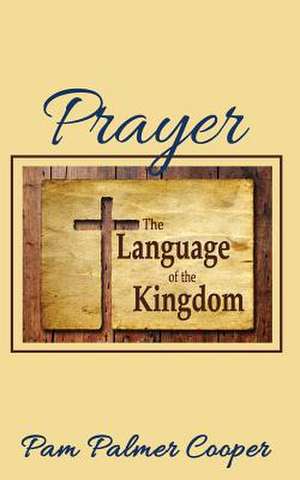 Prayer: The Language of the Kingdom de Pam Palmer Cooper