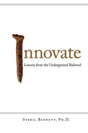 Innovate: Lesson from the Underground Railroad de Sybril Bennett