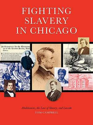 Fighting Slavery in Chicago: Abolitionists, the Law of Slavery, and Lincoln de Thomas Campbell