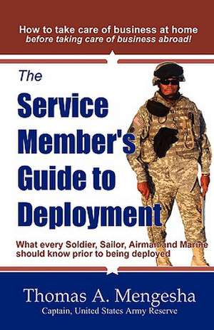 The Service Member's Guide to Deployment: What Every Soldier, Sailor, Airmen and Marine Should Know Prior to Being Deployed de Thomas A. Mengesha