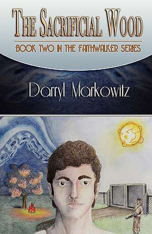 The Sacrificial Wood (The Faithwalker Series: Book II) de Darryl Markowitz