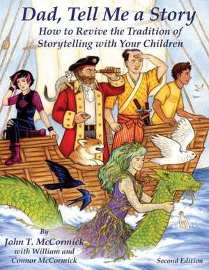 Dad, Tell Me a Story: How to Revive the Tradition of Storytelling with Your Children de John T. McCormick