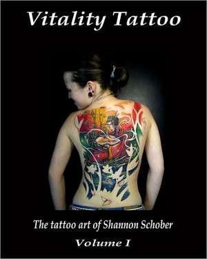 Vitality Tattoo: The Tattoo Art of Shannon Schober de Shannon Schober