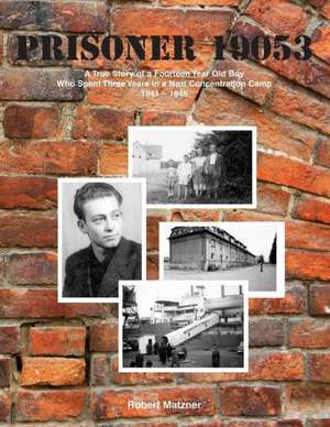 Prisoner 19053: A True Story of a Fourteen Year Old Boy Who Spent Three Years in a Nazi de Robert Matzner