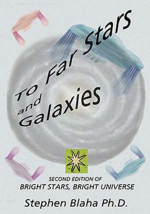 To Far Stars and Galaxies: Second Edition of Bright Stars, Bright Universe de Stephen Blaha