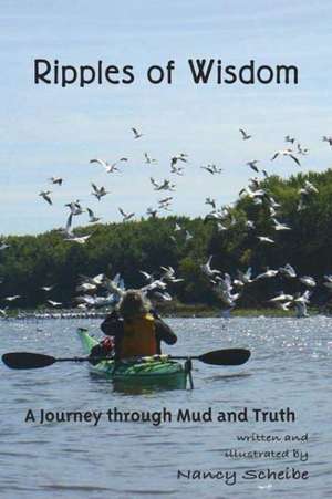 Ripples of Wisdom: A Journey Through Mud and Truth de Nancy Scheibe