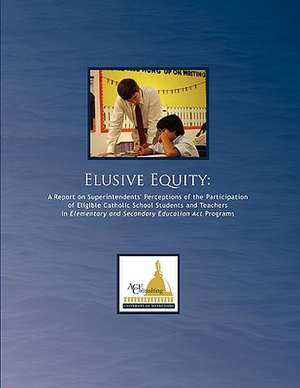 Elusive Equity: A Report on Superintendents' Perceptions of the Participation of Eligible Catholic School Students and Teachers in Ele de Stephen Perla