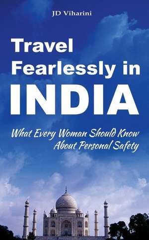 Travel Fearlessly in India: What Every Woman Should Know About Personal Safety de J. D. Viharini