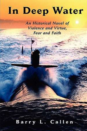 In Deep Water, an Historical Novel of Violence and Virtue, Fear and Faith de Barry L. Callen